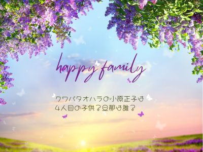 クワバタオハラの小原正子は4人目の子供?旦那は誰?